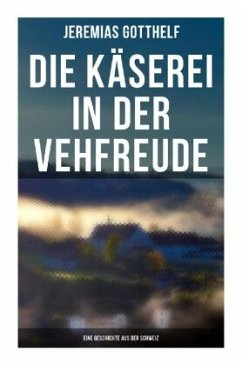 Die Käserei in der Vehfreude: Eine Geschichte Aus Der Schweiz - Gotthelf, Jeremias