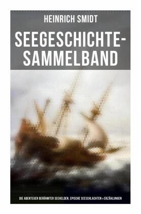 Seegeschichte-Sammelband: Die Abenteuer berühmter Seehelden, Epische Seeschlachten & Erzählungen Seegeschichte-Sammelband: Die Abenteuer berühmter Seehelden, Epische Seeschlachten & Erzählungen