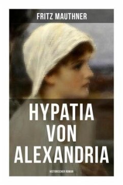 Hypatia von Alexandria: Historischer Roman - Mauthner, Fritz