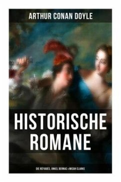 Historische Romane von Sir Arthur Conan Doyle: Die Réfugiés, Onkel Bernac & Micah Clarke - Doyle, Arthur Conan