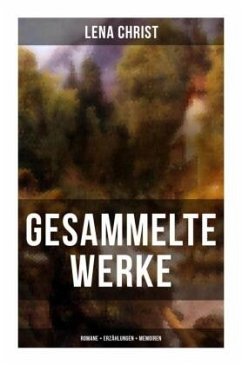 Gesammelte Werke: Romane + Erzählungen + Memoiren - Christ, Lena