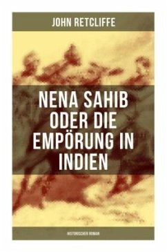 Nena Sahib oder Die Empörung in Indien: Historischer Roman - Retcliffe, John