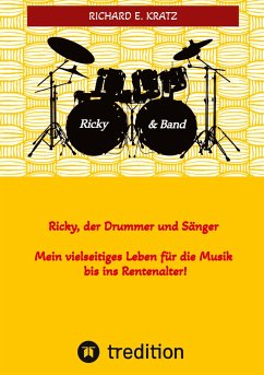 Ricky, der Drummer und Sänger - Mein vielseitiges Leben für die Musik bis ins Rentenalter - Biografie - Kratz, Richard E.