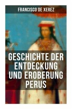 Geschichte der Entdeckung und Eroberung Perus - De Xerez, Francisco