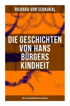 Die Geschichten von Hans Bürgers Kindheit (Über 100 Kunstmärchen in einem Buch) - Schaukal, Richard von