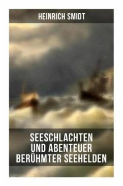 Seeschlachten und Abenteuer berühmter Seehelden - Smidt, Heinrich