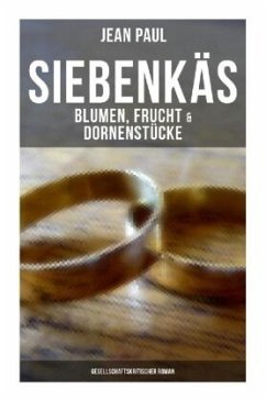 Siebenkäs - Blumen, Frucht & Dornenstücke (Gesellschaftskritischer Roman) - Jean Paul