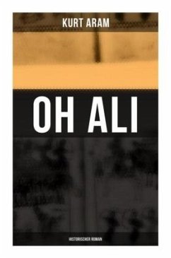Oh Ali: Historischer Roman - Aram, Kurt