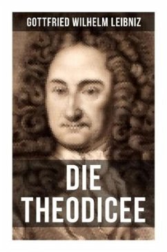 Gottfried Wilhelm Leibniz - Die Theodicee - Leibniz, Gottfried Wilhelm