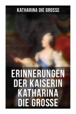 Erinnerungen der Kaiserin Katharina die Große - Katharina II., Kaiserin von Rußland