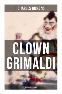 Clown Grimaldi: Biografischer Roman - Dickens, Charles