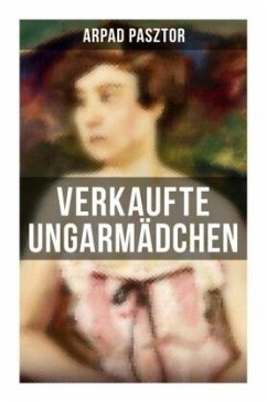 Verkaufte Ungarmädchen - Pasztor, Arpad