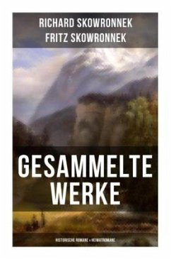 Gesammelte Werke: Historische Romane & Heimatromane - Skowronnek, Richard;Skowronnek, Fritz