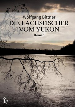 DIE LACHSFISCHER VOM YUKON (eBook, ePUB) - Bittner, Wolfgang