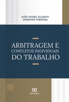 Arbitragem e Conflitos Individuais do Trabalho (eBook, ePUB) - Ferreira, João Pedro Algarte Domenes