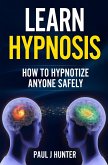 Learn Hypnosis - How To Hypnotize Anyone Safely (eBook, ePUB)