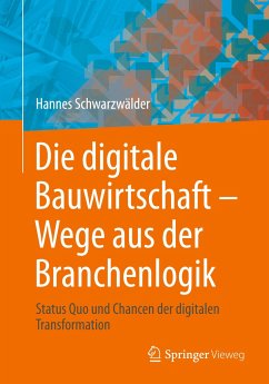 Die digitale Bauwirtschaft - Wege aus der Branchenlogik - Schwarzwälder, Hannes