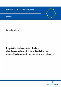 Implizite Kollusion im Lichte der Tankstellenmärkte - Defizite im europäischen und deutschen Kartellrecht? - Peters, Franziska