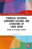 Financial Euphoria, Consumer Culture, and Literature of 1980s Japan (eBook, ePUB) Financial Euphoria, Consumer Culture, and Literature of 1980s Japan (eBook, ePUB)