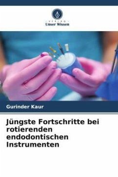 Jüngste Fortschritte bei rotierenden endodontischen Instrumenten - Kaur, Gurinder