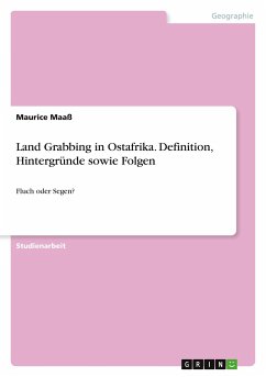 Land Grabbing in Ostafrika. Definition, Hintergründe sowie Folgen - Maaß, Maurice