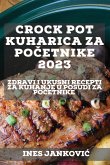 Crock Pot kuharica za po&#269;etnike 2023: Zdravi i ukusni recepti za kuhanje u posudi za po&#269;etnike