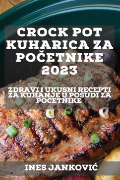 Crock Pot kuharica za početnike 2023: Zdravi i ukusni recepti za kuhanje u posudi za početnike - Jankovic, Ines