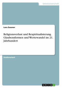Religionsverlust und Respiritualisierung. Glaubensformen und Wertewandel im 21. Jahrhundert - Zussner, Lara