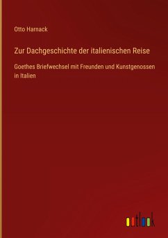 Zur Dachgeschichte der italienischen Reise - Harnack, Otto