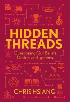 Hidden Threads: Questioning Our Beliefs, Desires and Systems - Hsiang, Chris