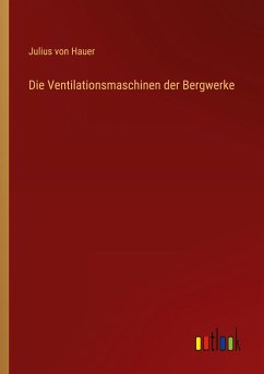 Die Ventilationsmaschinen der Bergwerke - Hauer, Julius Von