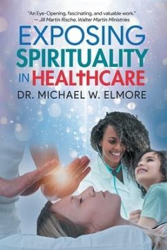 Exposing Spirituality in Healthcare (eBook, ePUB) - Michael W. Elmore Exposing Spirituality in Healthcare (eBook, ePUB) - Michael W. Elmore