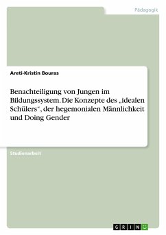 Benachteiligung von Jungen im Bildungssystem. Die Konzepte des ¿idealen Schülers¿, der hegemonialen Männlichkeit und Doing Gender - Bouras, Areti-Kristin