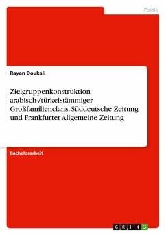 Zielgruppenkonstruktion arabisch-/türkeistämmiger Großfamilienclans. Süddeutsche Zeitung und Frankfurter Allgemeine Zeitung