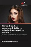 Tantra Il codice sorgente di tutte le soluzioni psicologiche Volume 5