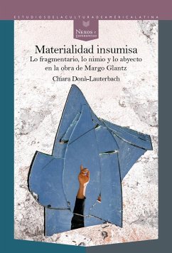 Materialidad insumisa : lo fragmentario, lo nimio y lo abyecto en la obra de Margo Glantz - Donà Lauterbach, Chiara