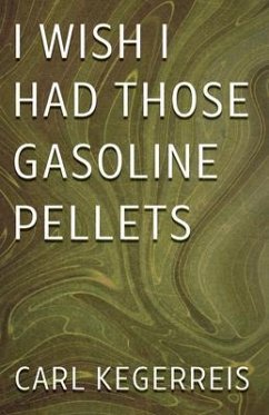 I Wish I Had Those Gasoline Pellets (eBook, ePUB) - Kegerreis, Carl