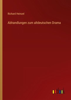 Abhandlungen zum altdeutschen Drama - Heinzel, Richard