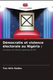 Démocratie et violence électorale au Nigéria :