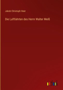 Die Luftfahrten des Herrn Walter Meiß - Heer, Jakob Christoph
