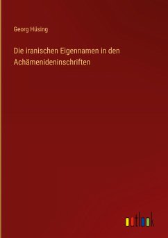 Die iranischen Eigennamen in den Achämenideninschriften - Hüsing, Georg