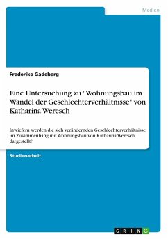 Eine Untersuchung zu &quote;Wohnungsbau im Wandel der Geschlechterverhältnisse&quote; von Katharina Weresch