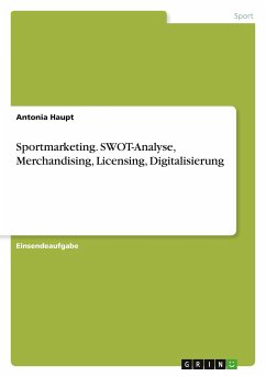 Sportmarketing. SWOT-Analyse, Merchandising, Licensing, Digitalisierung - Haupt, Antonia