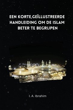 Een korte; geïllustreerde handleiding om de Islaam beter te begrijpen - Ibrahim, I. A.