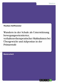 Wandern in der Schule als Unterstützung bewegungsorientierter, verhaltens-therapeutischer Maßnahmen bei Übergewicht und Adipositas in der Primarstufe - Hoffmeister, Thorben