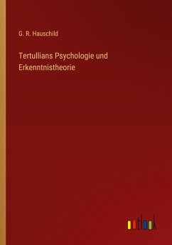 Tertullians Psychologie und Erkenntnistheorie - Hauschild, G. R.