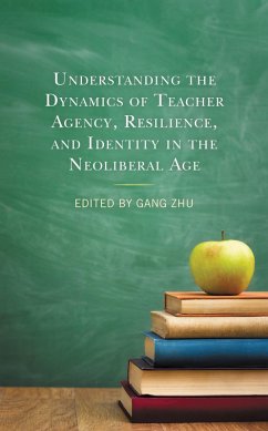 Understanding the Dynamics of Teacher Agency, Resilience, and Identity in the Neoliberal Age (eBook, ePUB)