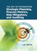 The Art of Integrating Strategic Planning, Process Metrics, Risk Mitigation, and Auditing (eBook, ePUB)