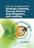 The Art of Integrating Strategic Planning, Process Metrics, Risk Mitigation, and Auditing (eBook, ePUB)