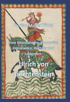 Cover Vom Minnesänger, Romancier, Diplomaten, Politiker und Liebenden: Ulrich von Liechtenstein (eBook, ePUB)
